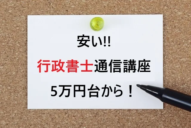 【2025年最新】安い行政書士通信講座5万円台から！失敗しない格安講座の選び方